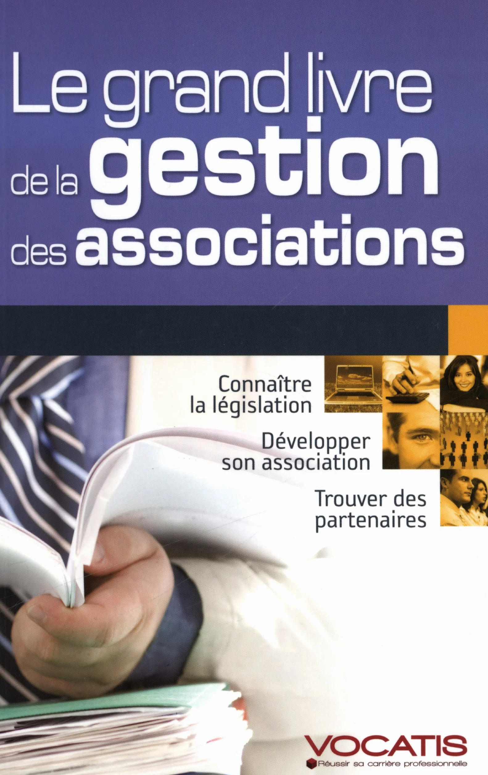 Le grand livre de la gestion des associations: connaître la législation, développer son association, trouver des partenaires